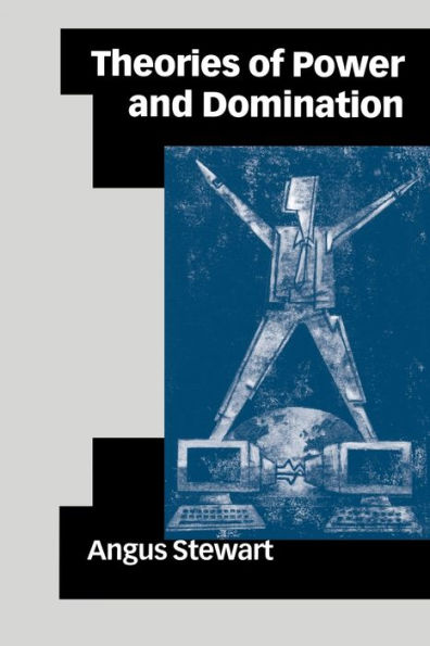 Theories of Power and Domination: The Politics of Empowerment in Late Modernity / Edition 1