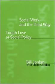 Title: Social Work and the Third Way: Tough Love as Social Policy, Author: Bill Jordan