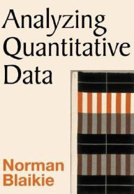 Title: Analyzing Quantitative Data: From Description to Explanation / Edition 1, Author: Norman Blaikie