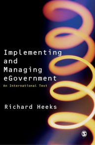 Title: Implementing and Managing eGovernment: An International Text / Edition 1, Author: Richard Heeks