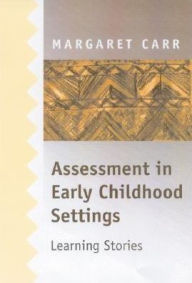 Title: Assessment in Early Childhood Settings: Learning Stories / Edition 1, Author: Margaret Carr