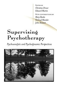 Title: Supervising Psychotherapy: Psychoanalytic and Psychodynamic Perspectives / Edition 1, Author: Christine Driver