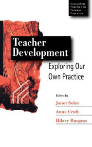 Title: Teacher Development: Exploring Our Own Practice / Edition 1, Author: Janet M Soler