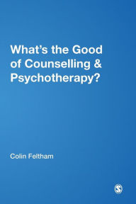 Title: What's the Good of Counselling & Psychotherapy?: The Benefits Explained, Author: Colin Feltham