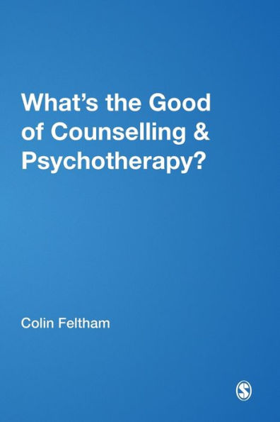 What's the Good of Counselling & Psychotherapy?: The Benefits Explained / Edition 1