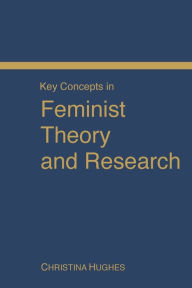 Title: Key Concepts in Feminist Theory and Research / Edition 1, Author: Christina Hughes