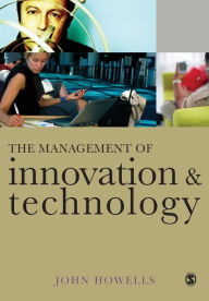 Title: The Management of Innovation and Technology: The Shaping of Technology and Institutions of the Market Economy / Edition 1, Author: John Howells