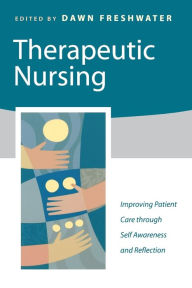 Title: Therapeutic Nursing: Improving Patient Care through Self-Awareness and Reflection / Edition 1, Author: Dawn Freshwater