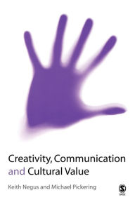 Title: Creativity, Communication and Cultural Value / Edition 1, Author: Keith Negus