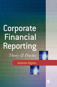 Title: Corporate Financial Reporting: Theory and Practice / Edition 1, Author: Andrew W Higson