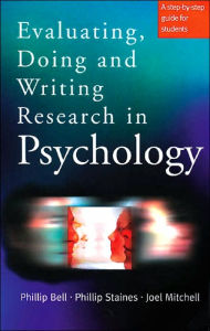 Title: Evaluating, Doing and Writing Research in Psychology: A Step-by-Step Guide for Students / Edition 1, Author: Philip Bell