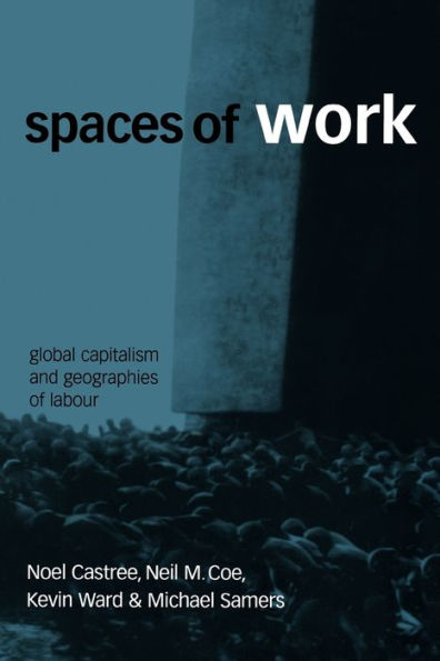 Spaces of Work: Global Capitalism and Geographies of Labour / Edition 1