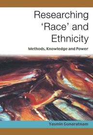 Title: Researching 'Race' and Ethnicity: Methods, Knowledge and Power / Edition 1, Author: Yasmin Gunaratnam