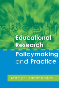 Title: Educational Research, Policymaking and Practice / Edition 1, Author: Martyn Hammersley