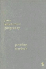 Title: Post-structuralist Geography: A Guide to Relational Space / Edition 1, Author: Jon Murdoch