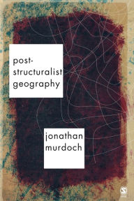 Title: Post-structuralist Geography: A Guide to Relational Space / Edition 1, Author: Jon Murdoch