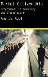 Title: Market Citizenship: Experiments in Democracy and Globalization / Edition 1, Author: Amanda Root