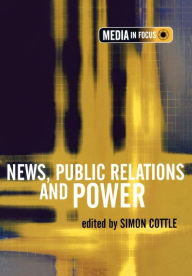 Title: News, Public Relations and Power / Edition 1, Author: Simon Cottle