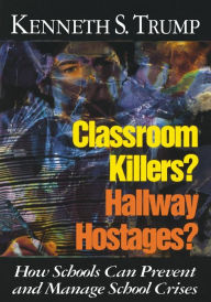 Title: Classroom Killers? Hallway Hostages?: How Schools Can Prevent and Manage School Crises / Edition 1, Author: Kenneth S. Trump