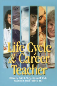 Title: Life Cycle of the Career Teacher / Edition 1, Author: Betty E. Steffy-English