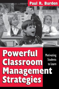 Title: Powerful Classroom Management Strategies: Motivating Students to Learn / Edition 1, Author: Paul R. Burden