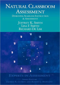 Title: Natural Classroom Assessment: Designing Seamless Instruction and Assessment / Edition 1, Author: Jeffrey K. Smith