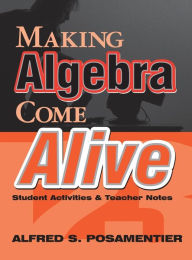Title: Making Algebra Come Alive: Student Activities and Teacher Notes / Edition 1, Author: Alfred S. Posamentier