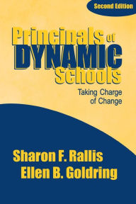 Title: Principals of Dynamic Schools: Taking Charge of Change / Edition 2, Author: Sharon F Rallis