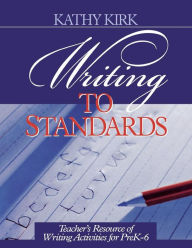 Title: Writing to Standards: Teacher's Resource of Writing Activities for Pre K-6, Author: Kathy Kirk