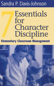 Title: Seven Essentials for Character Discipline: Elementary Classroom Management, Author: Sandra P. Davis-Johnson