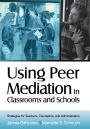 Using Peer Mediation in Classrooms and Schools: Strategies for Teachers, Counselors, and Administrators / Edition 1