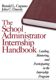 Title: The School Administrator Internship Handbook: Leading, Mentoring, and Participating in the Internship Program / Edition 1, Author: Ronald L. Capasso