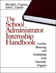 Title: The School Administrator Internship Handbook: Leading, Mentoring, and Participating in the Internship Program / Edition 1, Author: Ronald L. Capasso