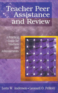 Title: Teacher Peer Assistance and Review: A Practical Guide for Teachers and Administrators, Author: Lorin W. Anderson