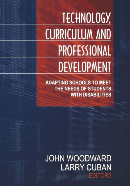 Technology, Curriculum, and Professional Development: Adapting Schools to Meet the Needs of Students With Disabilities / Edition 1