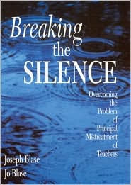 Title: Breaking the Silence: Overcoming the Problem of Principal Mistreatment of Teachers / Edition 1, Author: Joseph Blase