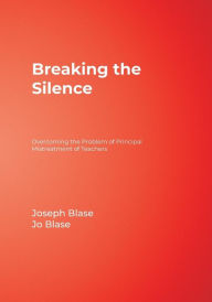 Title: Breaking the Silence: Overcoming the Problem of Principal Mistreatment of Teachers / Edition 1, Author: Joseph Blase
