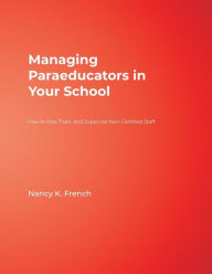 Title: Managing Paraeducators in Your School: How to Hire, Train, and Supervise Non-Certified Staff / Edition 1, Author: Nancy K. French