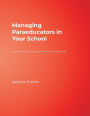 Managing Paraeducators in Your School: How to Hire, Train, and Supervise Non-Certified Staff / Edition 1