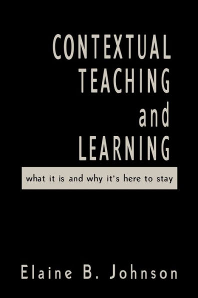 Contextual Teaching and Learning: What It Is and Why It's Here to Stay / Edition 1