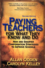 Title: Paying Teachers for What They Know and Do: New and Smarter Compensation Strategies to Improve Schools / Edition 2, Author: Allan R. Odden