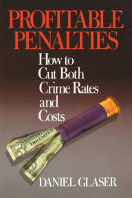 Title: Profitable Penalties: How To Cut Both Crimes Rates and Costs / Edition 1, Author: Daniel Glaser