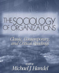 Title: The Sociology of Organizations: Classic, Contemporary, and Critical Readings / Edition 1, Author: Michael J. Handel