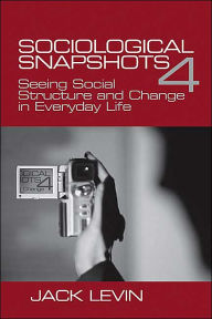 Title: Sociological Snapshots 4: Seeing Social Structure and Change in Everyday Life / Edition 4, Author: Jack Levin