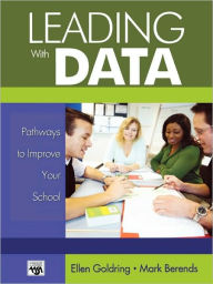 Title: Leading With Data: Pathways to Improve Your School / Edition 1, Author: Ellen B. Goldring