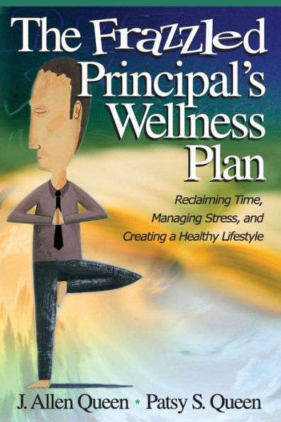 The Frazzled Principal's Wellness Plan: Reclaiming Time, Managing Stress, and Creating a Healthy Lifestyle / Edition 1