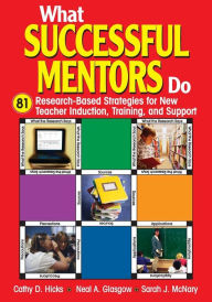 Title: What Successful Mentors Do: 81 Research-Based Strategies for New Teacher Induction, Training, and Support / Edition 1, Author: Cathy D. Hicks