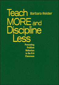 Title: Teach More and Discipline Less: Preventing Problem Behaviors in the K-6 Classroom / Edition 1, Author: Barbara Reider