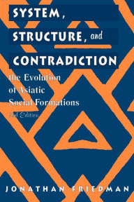 Title: System, Structure, and Contradiction: The Evolution of 'Asiatic' Social Formations / Edition 2, Author: Jonathan Friedman