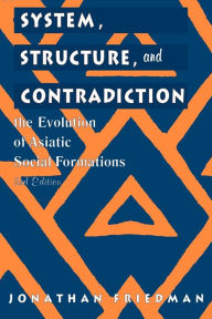 Title: System, Structure, and Contradiction: The Evolution of 'Asiatic' Social Formations / Edition 2, Author: Jonathan Friedman directeur d'études